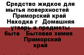 Средство жидкое для мытья поверхностей  - Приморский край, Находка г. Домашняя утварь и предметы быта » Бытовая химия   . Приморский край